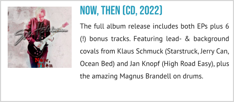 NOW, THEN (Cd, 2022) The full album release includes both EPs plus 6 (!) bonus tracks. Featuring lead- & background covals from Klaus Schmuck (Starstruck, Jerry Can, Ocean Bed) and Jan Knopf (High Road Easy), plus the amazing Magnus Brandell on drums.