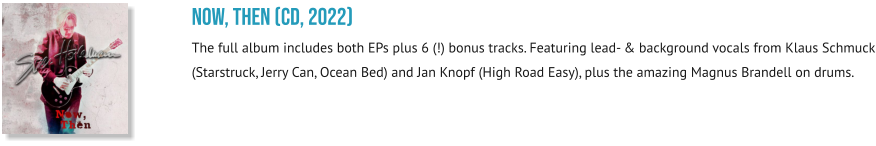 NOW, THEN (CD, 2022) The full album includes both EPs plus 6 (!) bonus tracks. Featuring lead- & background vocals from Klaus Schmuck (Starstruck, Jerry Can, Ocean Bed) and Jan Knopf (High Road Easy), plus the amazing Magnus Brandell on drums.
