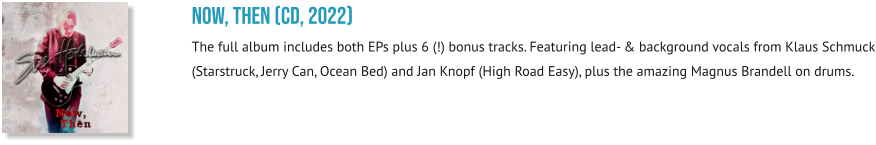 NOW, THEN (CD, 2022) The full album includes both EPs plus 6 (!) bonus tracks. Featuring lead- & background vocals from Klaus Schmuck (Starstruck, Jerry Can, Ocean Bed) and Jan Knopf (High Road Easy), plus the amazing Magnus Brandell on drums.